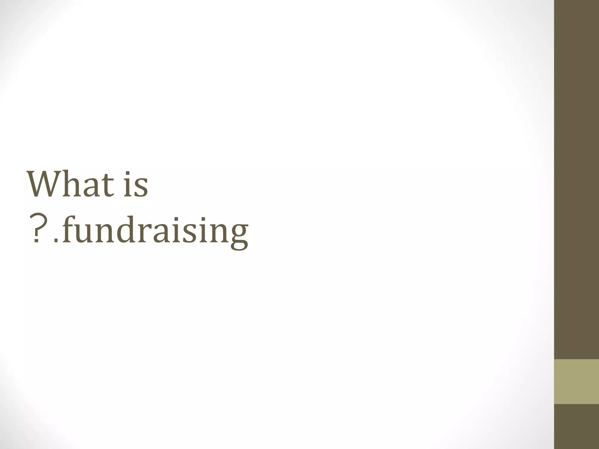 What is
fundraising?.
 