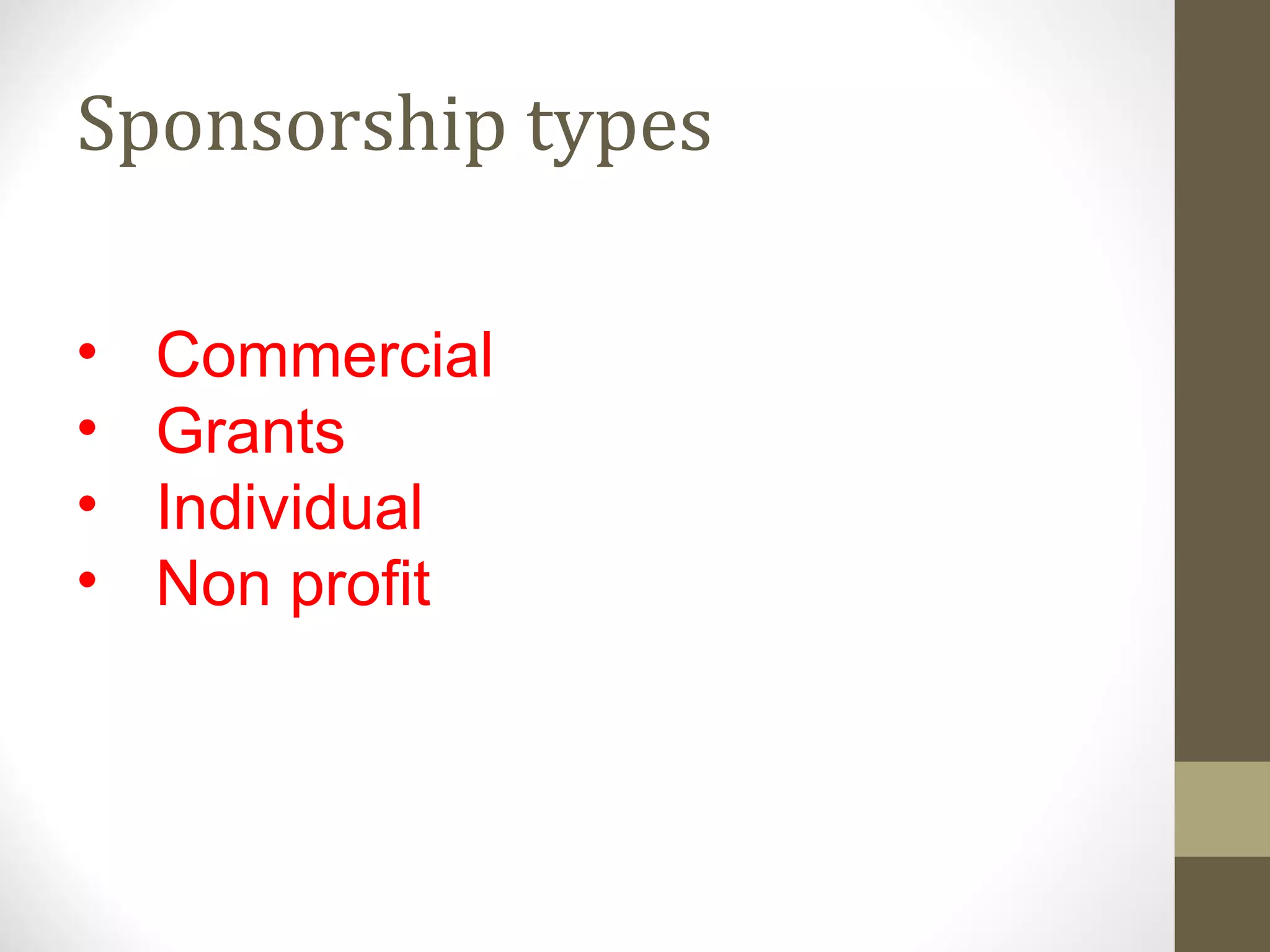Sponsorship types
• Commercial
• Grants
• Individual
• Non profit
 