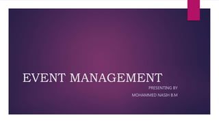 EVENT MANAGEMENT
PRESENTING BY
MOHAMMED NASIH B.M
 