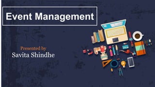 Event Management
Presented by
Savita Shindhe
 