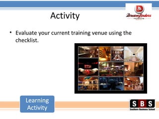 Activity
• Evaluate your current training venue using the
checklist.
 