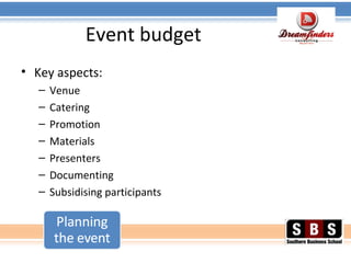 Event budget
• Key aspects:
– Venue
– Catering
– Promotion
– Materials
– Presenters
– Documenting
– Subsidising participants
 