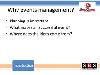 Why events management?
• Planning is important
• What makes an successful event?
• Where does the ideas come from?
 