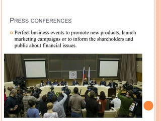 PRESS CONFERENCES
 Perfect business events to promote new products, launch
marketing campaigns or to inform the shareholders and
public about financial issues.
 