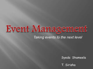 Taking events to the next level
Syeda Shameela
T. Sirisha
 