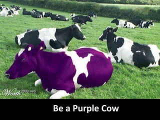 Be a Purple Cow
 