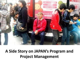 A Side Story on JAPAN’s Program and
        Project Management
 