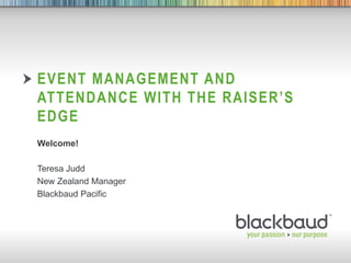 5/1/2013 Footer 1
EVENT MANAGEMENT AND
ATTENDANCE WITH THE RAISER’S
EDGE
Welcome!
Teresa Judd
New Zealand Manager
Blackbaud Pacific
 
