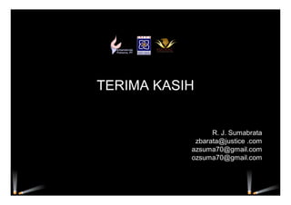 TERIMA KASIH
R. J. Sumabrata
zbarata@justice .com
azsuma70@gmail.com
ozsuma70@gmail.com
 