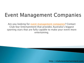 Are you looking for event management companies? Contact
Club Star Entertainment that provides Australia’s biggest
sporting stars that are fully capable to make your event more
entertaining.
http://clubstarentertainment.com
 