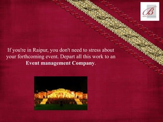 If you're in Raipur, you don't need to stress about
your forthcoming event. Depart all this work to an
Event management Company.
 