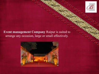 Event management Company Raipur is suited to
arrange any occasion, large or small effectively.
 
