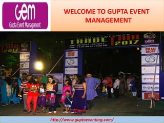 WELCOME TO GUPTA EVENT
MANAGEMENT
http://www.guptaeventorg.com/
 