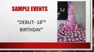 SAMPLE EVENTS
“DEBUT- 18TH
BIRTHDAY”
 