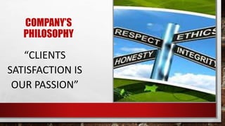 COMPANY’S
PHILOSOPHY
“CLIENTS
SATISFACTION IS
OUR PASSION”
 