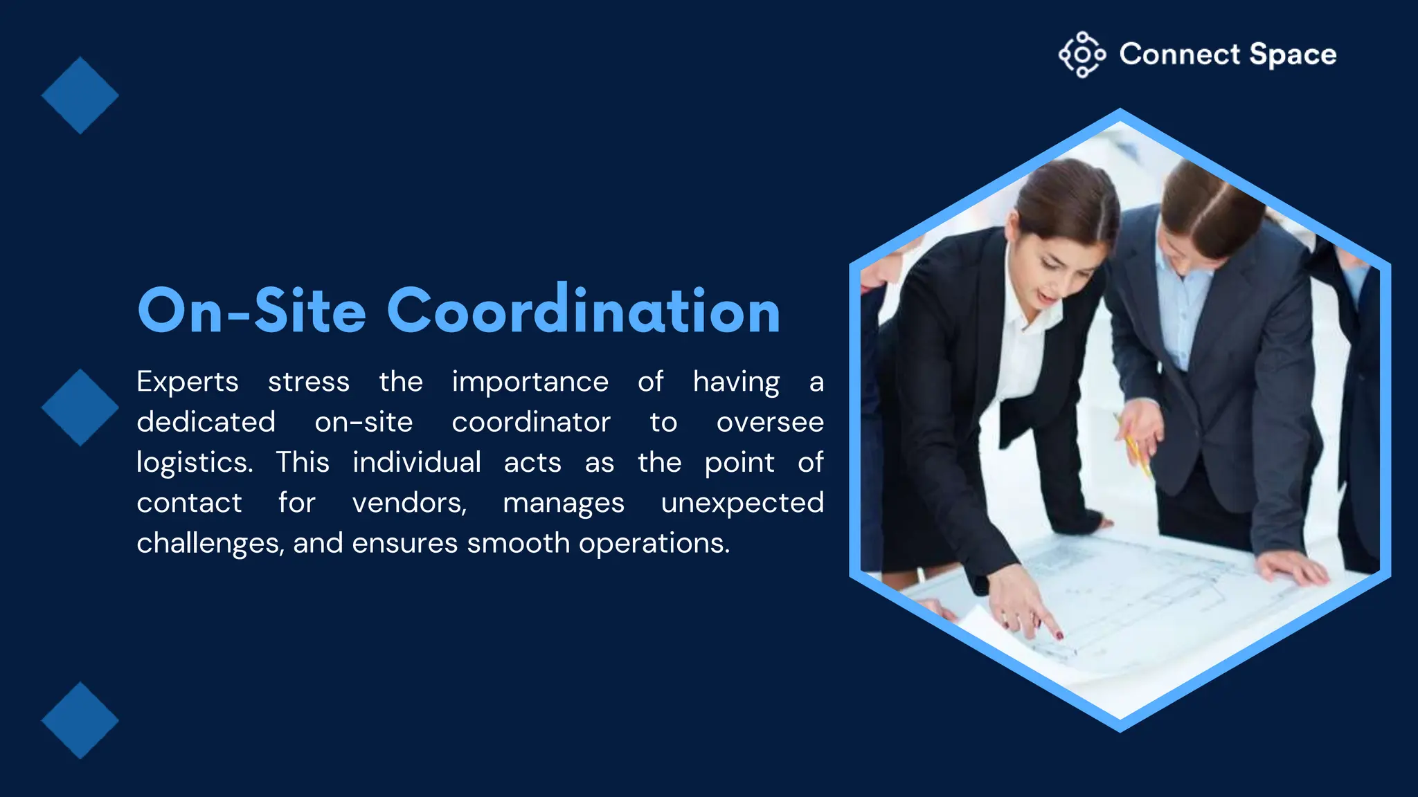 Experts stress the importance of having a
dedicated on-site coordinator to oversee
logistics. This individual acts as the point of
contact for vendors, manages unexpected
challenges, and ensures smooth operations.
 