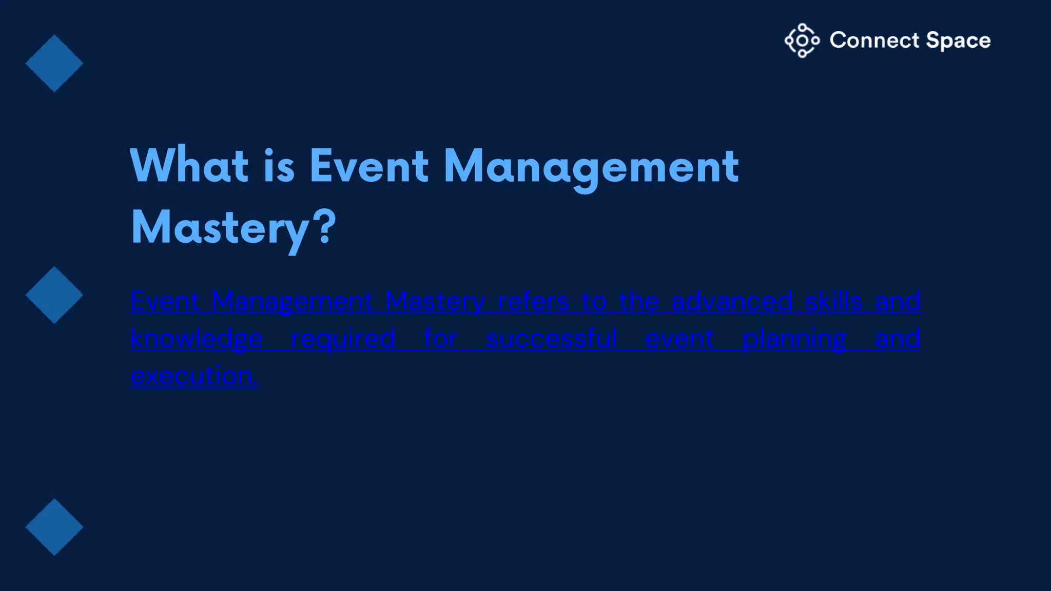 Event Management Mastery refers to the advanced skills and
knowledge required for successful event planning and
execution.
 