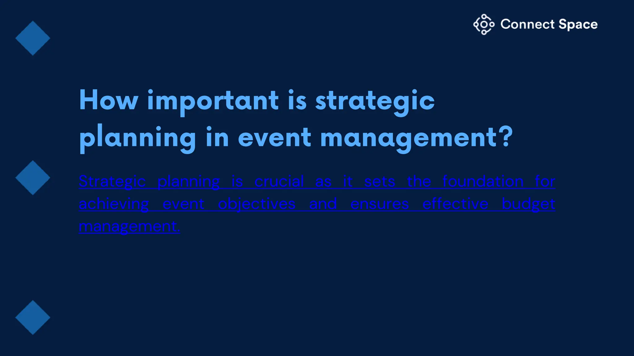 Strategic planning is crucial as it sets the foundation for
achieving event objectives and ensures effective budget
management.
 