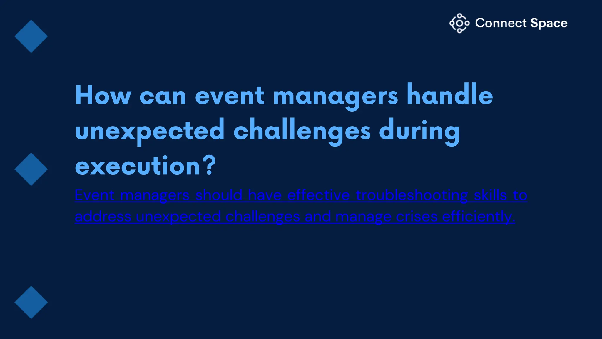Event managers should have effective troubleshooting skills to
address unexpected challenges and manage crises efficiently.
 