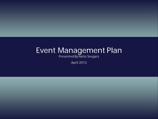 Event Management Plan
     Presented By Natia Seegars
            April 2012
 