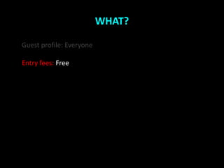 WHAT?

Guest profile: Everyone

Entry fees: Free
 