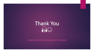 Thank You
🙏😊
CELEBRATIONS EVENTS MANAGEMENT COMPANY
 