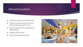 Venue/Location
 Location is key to a successful event.
 There are several things to look for
when choosinga proper venue...