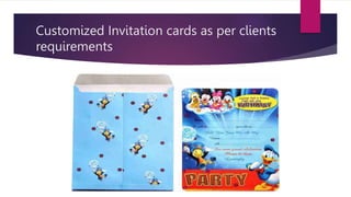 Customized Invitation cards as per clients
requirements
 