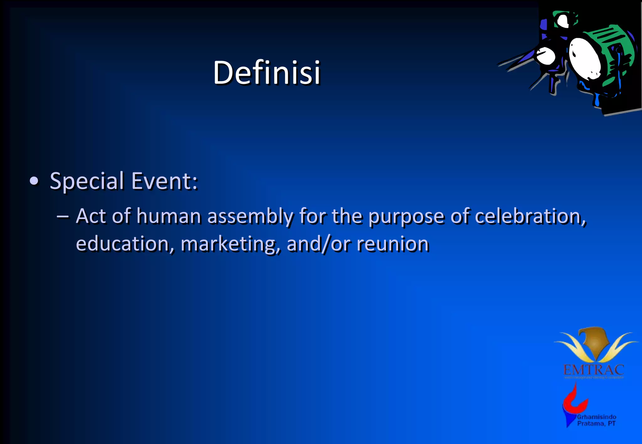 Definisi
• Special Event:
– Act of human assembly for the purpose of celebration,
education, marketing, and/or reunion
 