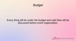 Budget
Every thing will be under the budget and cash flow will be
discussed before event organization.
 