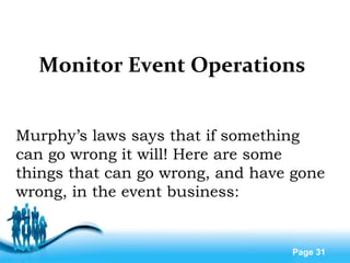 Free Powerpoint Templates
Page 31
Monitor Event Operations
Murphy’s laws says that if something
can go wrong it will! Here are some
things that can go wrong, and have gone
wrong, in the event business:
 