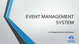 EVENT MANAGEMENT
SYSTEM
By DYogendra Rao & Ankit Kumar
 