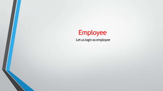 Employee
Letus loginas employee
 