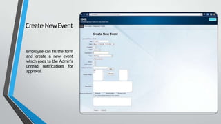 Create NewEvent
Employee can fill the form
and create a new event
which goes to the Admin’s
unread notifications for
approval.
 
