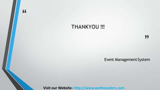 “
THANKYOU !!!
”
Event ManagementSystem
Visit our Website- http://www.wethecoders.com
 