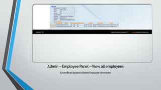 Admin –Employee Panel –View all employees
CreateRead Update& DeleteEmployeeInformation
 