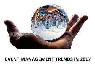 EVENT MANAGEMENT TRENDS IN 2017
 
