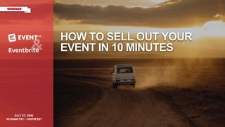 +!
JULY 27, 2016
10:00AM PST / 1:00PM EST
HOW TO SELL OUT YOUR
EVENT IN 10 MINUTES
 