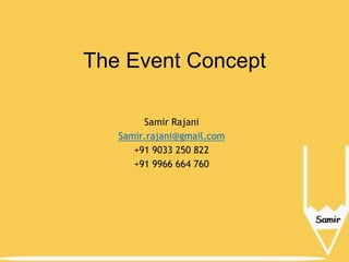 The Event Concept
Samir Rajani
Samir.rajani@gmail.com
+91 9033 250 822
+91 9966 664 760

 