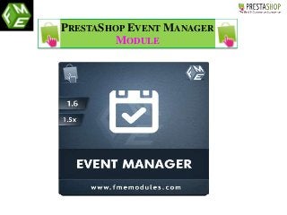 PRESTASHOP EVENT MANAGER
MODULE
 