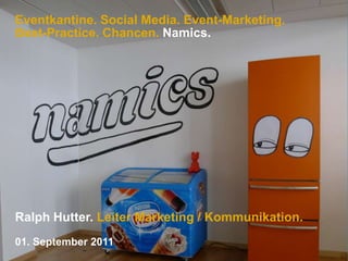 Eventkantine. Social Media. Event-Marketing. Best-Practice. Chancen. Namics. Ralph Hutter. Leiter Marketing / Kommunikation. 01. September 2011 