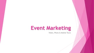 Event Marketing
Video, Photo & Mobile Tours
 