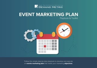 Follow this simple step-by-step playbook to develop and execute
an events marketing plan that meets your marketing objectives.
EVENT MARKETING PLAN
Playbook & Toolkit
 