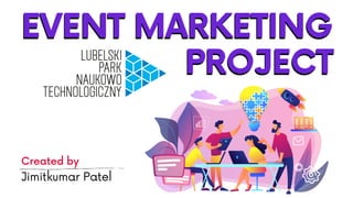 EVENT MARKETING
EVENT MARKETING
PROJECT
PROJECT
Created by
Jimitkumar Patel
 
