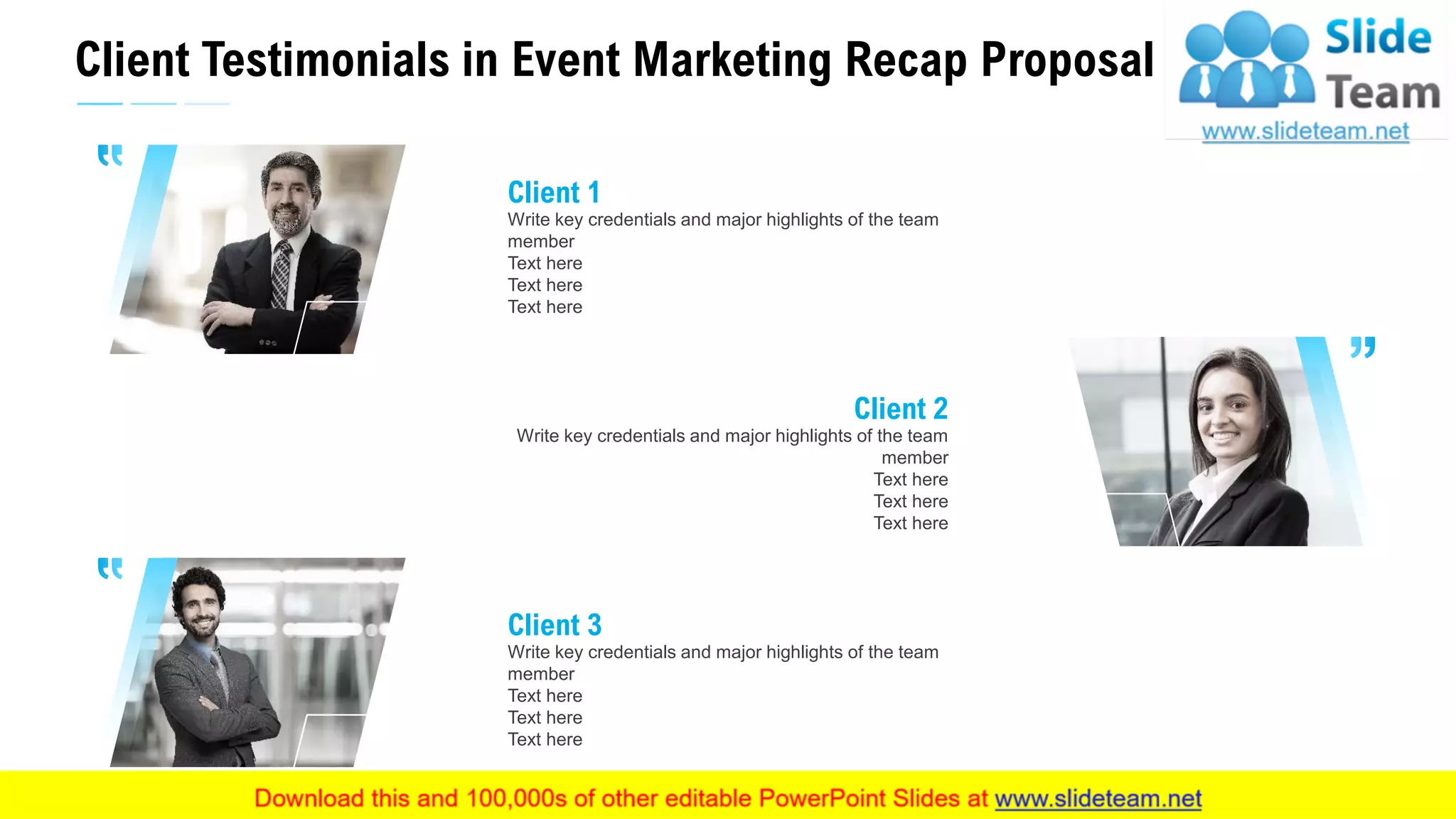 Client Testimonials in Event Marketing Recap Proposal
20
Write key credentials and major highlights of the team
member
Text here
Text here
Text here
Client 1
Write key credentials and major highlights of the team
member
Text here
Text here
Text here
Client 3
Write key credentials and major highlights of the team
member
Text here
Text here
Text here
Client 2
This slide is 100% editable. Adapt it to your needs and capture your audience's attention.
 