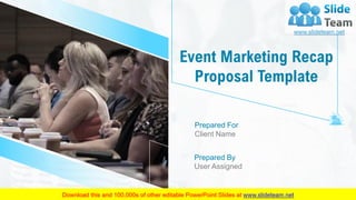 Event Marketing Recap
Proposal Template
Prepared For
Client Name
Prepared By
User Assigned
 