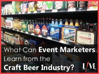 What Can Event Marketers
Learn from the
Craft Beer Industry?
What Can Event Marketers
Learn from the
Craft Beer Industry?
 