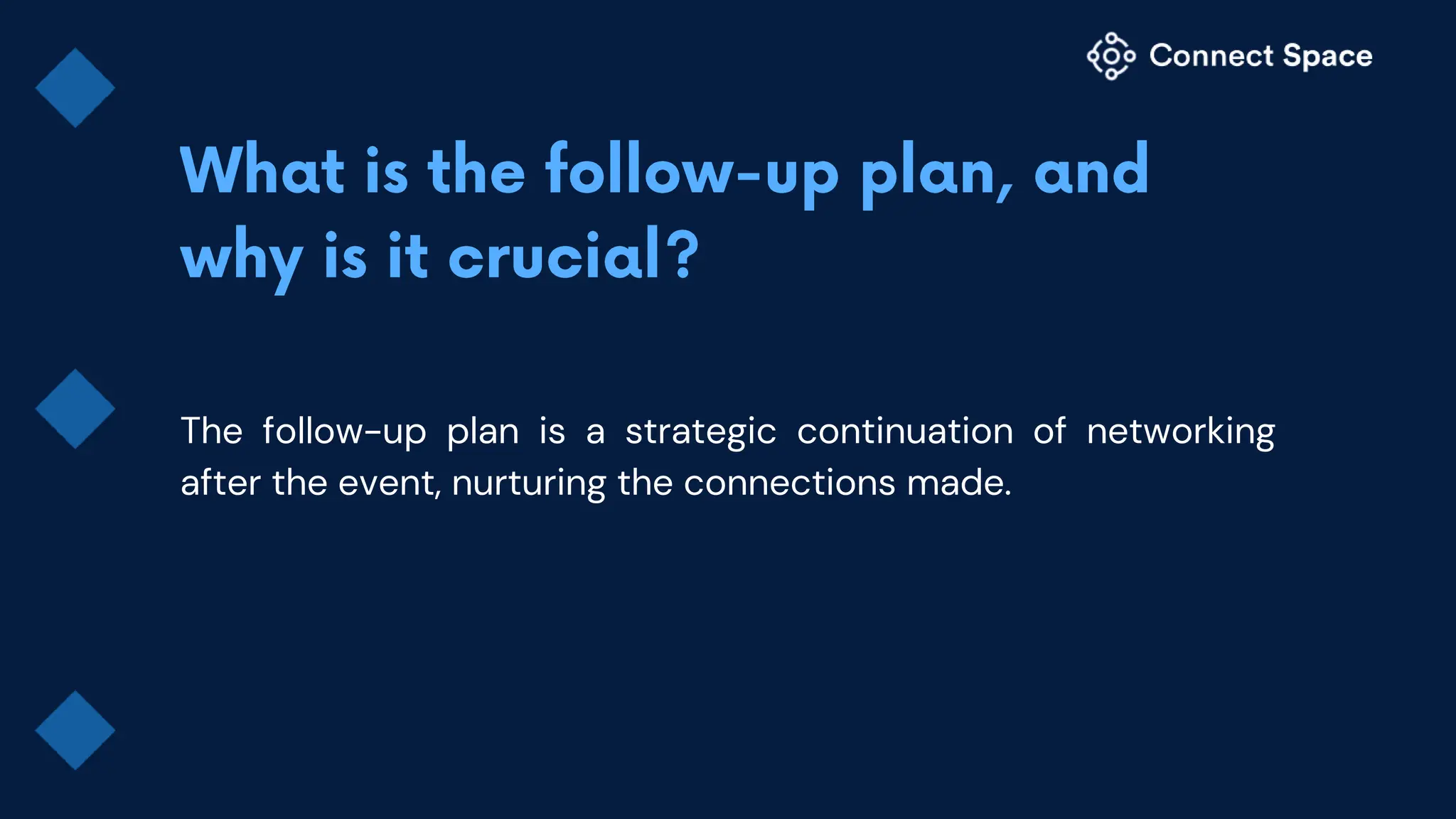 The follow-up plan is a strategic continuation of networking
after the event, nurturing the connections made.
 