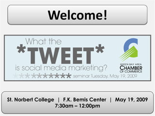 Welcome!




St. Norbert College | F.K. Bemis Center | May 19, 2009
                   7:30am – 12:00pm
 