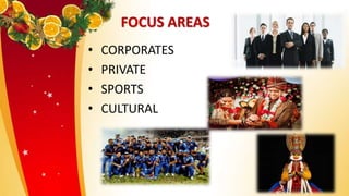 FOCUS AREAS
• CORPORATES
• PRIVATE
• SPORTS
• CULTURAL
 
